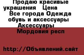 Продаю красивые украшения › Цена ­ 3 000 - Все города Одежда, обувь и аксессуары » Аксессуары   . Мордовия респ.